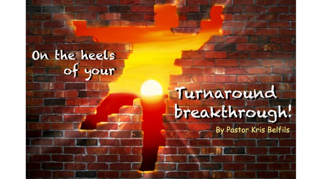 On The Heels of your Turnaround&nbsp;Breakthrough!