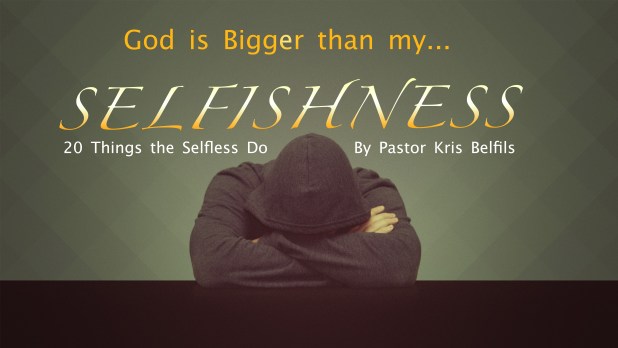 God is Bigger Than My Selfishness (20 Things the Selfless&nbsp;Do)
