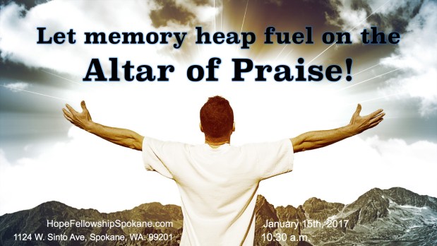 Let memory heap fuel on the altar of&nbsp;praise.